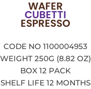 WAFER CUBETTI ESPRESSO   Code no 1100004953 Weight 250g (8.82 OZ) Box 12 pack Shelf life 12 months