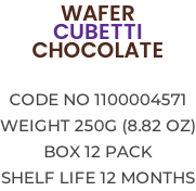 WAFER CUBETTI CHOCOLATE  Code no 1100004571 Weight 250g (8.82 OZ) Box 12 pack Shelf life 12 months