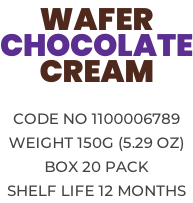 WAFER CHOCOLATE CREAM   Code no 1100006789 Weight 150g (5.29 OZ) Box 20 pack Shelf life 12 months