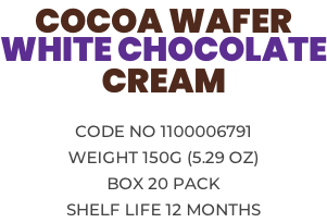 COCOA WAFER  WHITE CHOCOLATE CREAM  Code no 1100006791 Weight 150g (5.29 OZ) Box 20 pack Shelf life 12 months