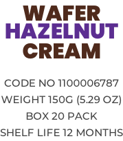 WAFER HAZELNUT CREAM  Code no 1100006787 Weight 150g (5.29 OZ) Box 20 pack Shelf life 12 months