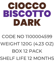 CIOCCO BISCOTTO DARK  Code no 1100004599 Weight 120g (4.23 OZ) Box 12 pack Shelf life 12 months