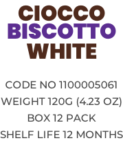 CIOCCO BISCOTTO WHITE  Code no 1100005061 Weight 120g (4.23 OZ) Box 12 pack Shelf life 12 months